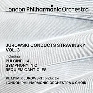 Vladimir Jurowski, London Philharmonic Orchestra & London Philharmonic Choir - Jurowski conducts Stravinsky, Vol. 3 (2024)