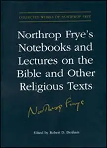 Northrop Frye's Notebooks and Lectures on the Bible and Other Religious Texts