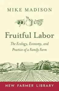 Fruitful Labor: The Ecology, Economy, and Practice of a Family Farm (New Farmer Library)