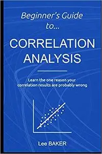 Beginner’s Guide to Correlation Analysis: Learn The One Reason Your Correlation Results Are Probably Wrong