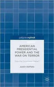 American Presidential Power and the War on Terror: Does the Constitution Matter?