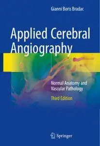 Applied Cerebral Angiography: Normal Anatomy and Vascular Pathology, Third Edition