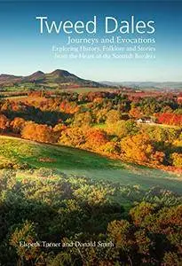 Tweed Dales: Journeys and Evocations Exploring History, Folklore and Stories from the Heart of the Scottish Borders
