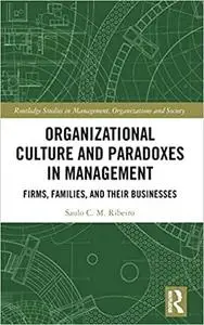 Organizational Culture and Paradoxes in Management: Firms, Families, and Their Businesses