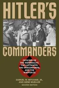 Hitler's Commanders: Officers of the Wehrmacht, the Luftwaffe, the Kriegsmarine, and the Waffen-SS (Repost)