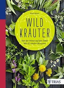 Wildkräuter: Von der Wiese auf den Teller. Mit 42 vitalen Rezepten