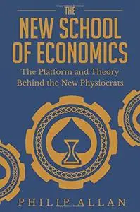 The New School of Economics: The Platform and Theory Behind the New Physiocrats