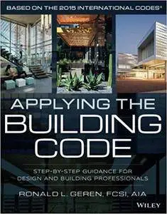 Applying the Building Code: Step-by-Step Guidance for Design and Building Professionals (Building Codes Illustrated)