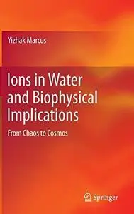 Ions in Water and Biophysical Implications: From Chaos to Cosmos