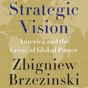 «Strategic Vision: America and the Crisis of Global Power» by Zbigniew Brzezinski