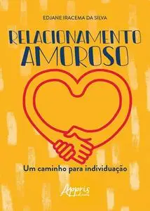 «Relacionamento Amoroso: Um Caminho para Individuação» by Edjane Iracema da Silva