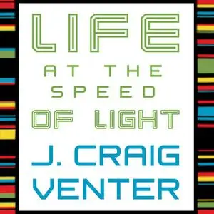 «Life at the Speed of Light: From the Double Helix to the Dawn of Digital Life» by J. Craig Venter