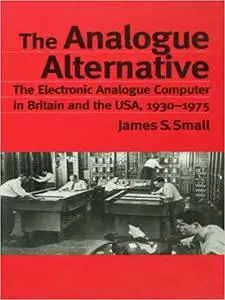 The Analogue Alternative: The Electronic Analogue Computer in Britain and the USA, 1930-1975 (Repost)