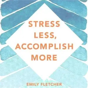 «Stress Less, Accomplish More» by Emily Fletcher