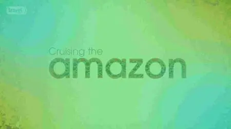 Travel Channel - Cruising The Amazon (2016)