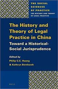 The History and Theory of Legal Practice in China: Toward a Historical-Social Jurisprudence