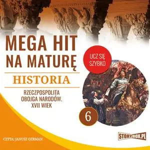 «Mega hit na maturę. Historia 6. Rzeczpospolita Obojga Narodów. XVII wiek» by Opracowanie: Krzysztof Pogorzelski