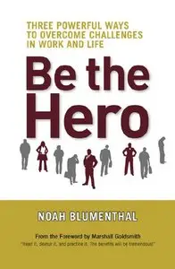 Be the Hero: Three Powerful Ways to Overcome Challenges in Work and Life