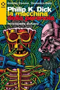 A. Caronia D. Gallo - Philip K. Dick. La Macchina della Paranoia - Enciclopedia Dickiana (Repost)