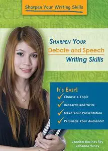 «Sharpen Your Debate and Speech Writing Skills» by Jennifer Rozines Roy, Johannah Haney
