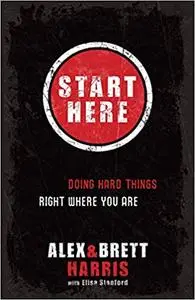 Start Here: Doing Hard Things Right Where You Are