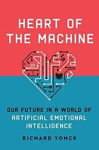 Heart of the Machine: Our Future in a World of Artificial Emotional Intelligence [Kindle Edition]
