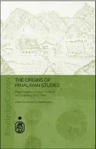 David Waterhouse - The Origins of Himalayan Studies: Brian Houghton Hodgson in Nepal and Darjeeling [Repost]