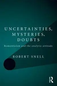Uncertainties, Mysteries, Doubts: Romanticism and the analytic attitude