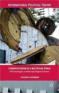 Cosmopolitanism in a Multipolar World: Soft Sovereignty in Democratic Regional Powers (Repost)