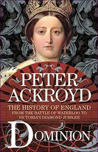 Dominion: The History of England from the Battle of Waterloo to Victoria's Diamond Jubilee