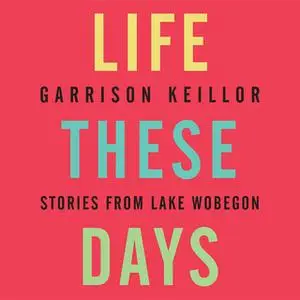 «Life These Days: Stories from Lake Wobegon» by Garrison Keillor