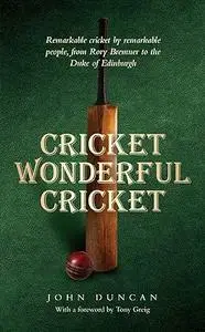 Cricket Wonderful Cricket: Remarkable Cricket by Remarkable People, from Rory Bremner to the Duke of Edinburgh
