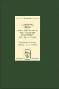 Medieval Iberia: Changing Societies and Cultures in Contact and Transition by Ivy A. Corfis