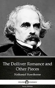 «The Dolliver Romance and Other Pieces by Nathaniel Hawthorne – Delphi Classics (Illustrated)» by None