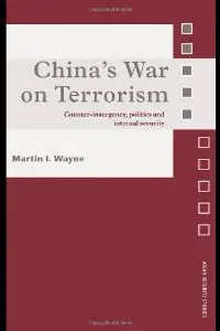 China's War on Terrorism: Counter-Insurgency, Politics and Internal Security (Asian Security Studies)