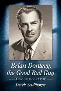 Brian Donlevy, the Good Bad Guy : A Bio-Filmography