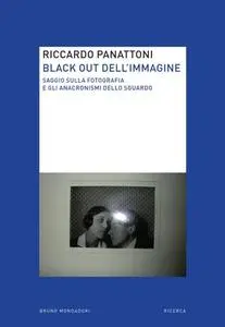Riccardo Panattoni - Black out dell'immagine. Saggio sulla fotografia e gli anacronismi dello sguardo (2013)