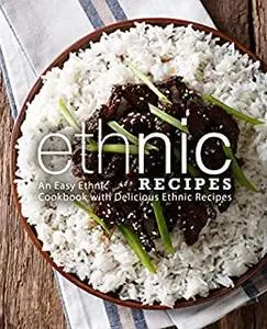 Ethnic Recipes: An Easy Cultural Cookbook with Delicious Ethnic Recipes (2nd Edition)