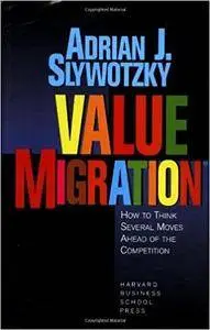 Value Migration: How to Think Several Moves Ahead of the Competition