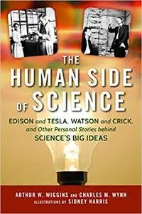 The Human Side of Science: Edison and Tesla, Watson and Crick, and Other Personal Stories behind Science's Big Ideas