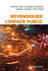 Nilüfer Göle, Richard Rechtman, Sandra Laugier, Yves Cohen - Revendiquer l’espace public