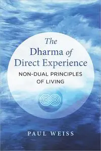 The Dharma of Direct Experience: Non-Dual Principles of Living