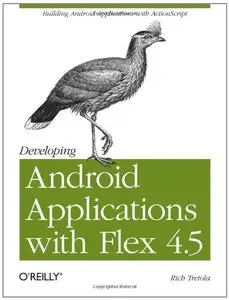 Developing Android Applications with Flex 4.5 by Rich Tretola [Repost]
