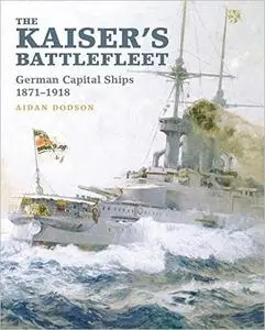 The Kaiser's Battlefleet: German Capital Ships 1871–1918