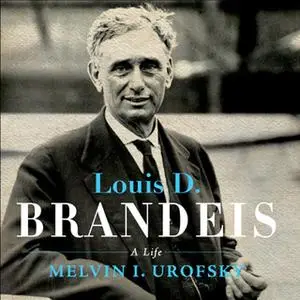 «Louis D. Brandeis: A Life» by Melvin I. Urofsky
