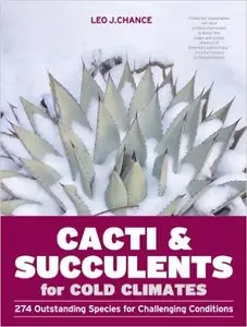 Cacti & Succulents for Cold Climates: 274 Outstanding Species for Challenging Conditions