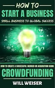 How To Start A Business: Small Business To Global Success