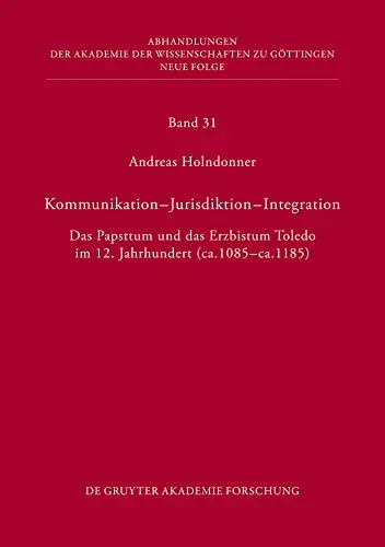 Kommunikation - Jurisdiktion - Integration: Das Papsttum Und Das Erzbistum Toledo Im 12. Jahrhundert (CA. 1085 - CA. 1185)