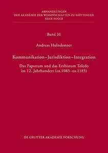 Kommunikation - Jurisdiktion - Integration: Das Papsttum Und Das Erzbistum Toledo Im 12. Jahrhundert (CA. 1085 - CA. 1185)
