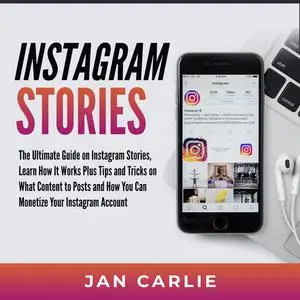 «Instagram Stories: The Ultimate Guide on Instagram Stories, Learn How It Works Plus Tips and Tricks on What Content to